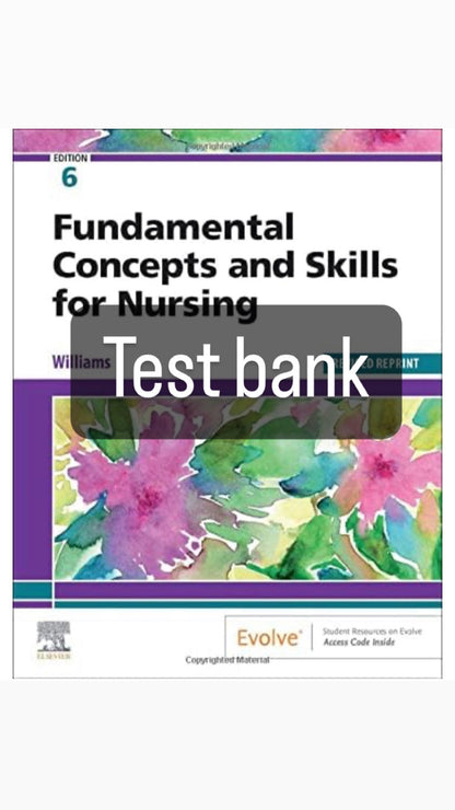 TEST BANK FOR Fundamental Concepts and Skills for Nursing, 6th Edition by Williams.