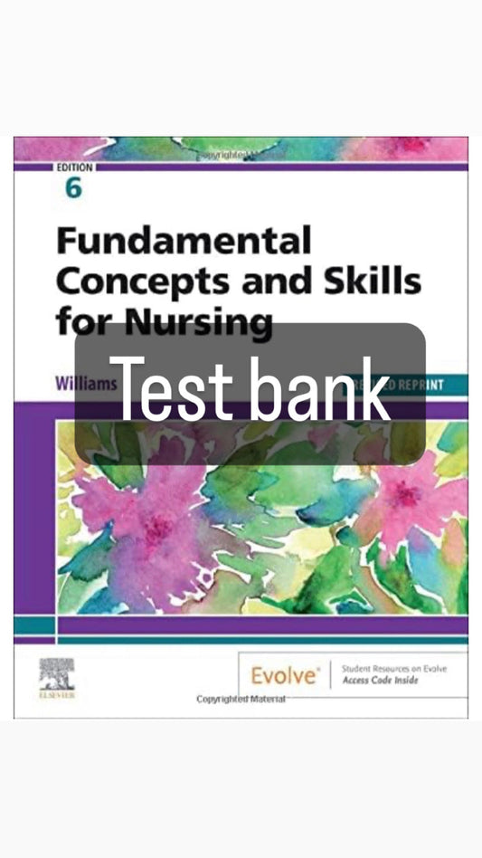 TEST BANK FOR Fundamental Concepts and Skills for Nursing, 6th Edition by Williams.
