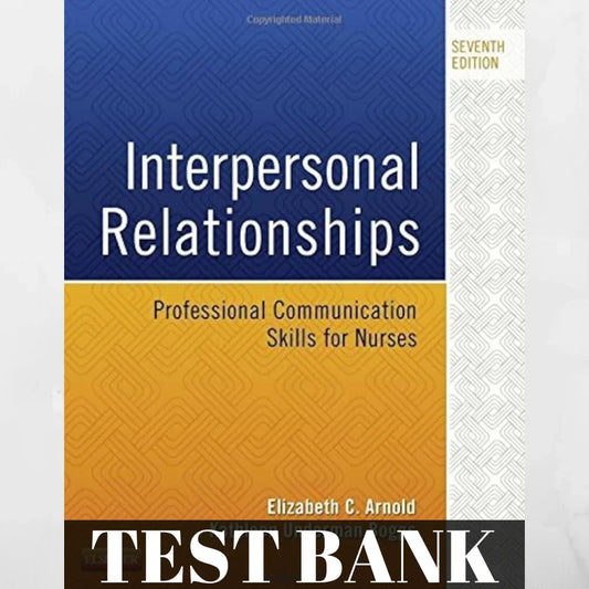 TEST BANK FOR INTERPERSONAL RELATIONSHIPS (PROFESSIONAL COMMUNICATION SKILLS FOR NURSES) 7TH EDITION BY ELIZABETH C. ARNOLD